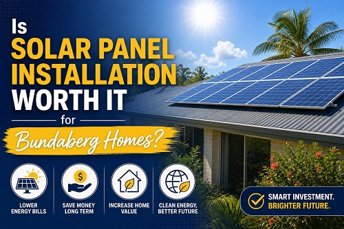 Is Solar Panel Installation Worth It for Bundaberg Homes